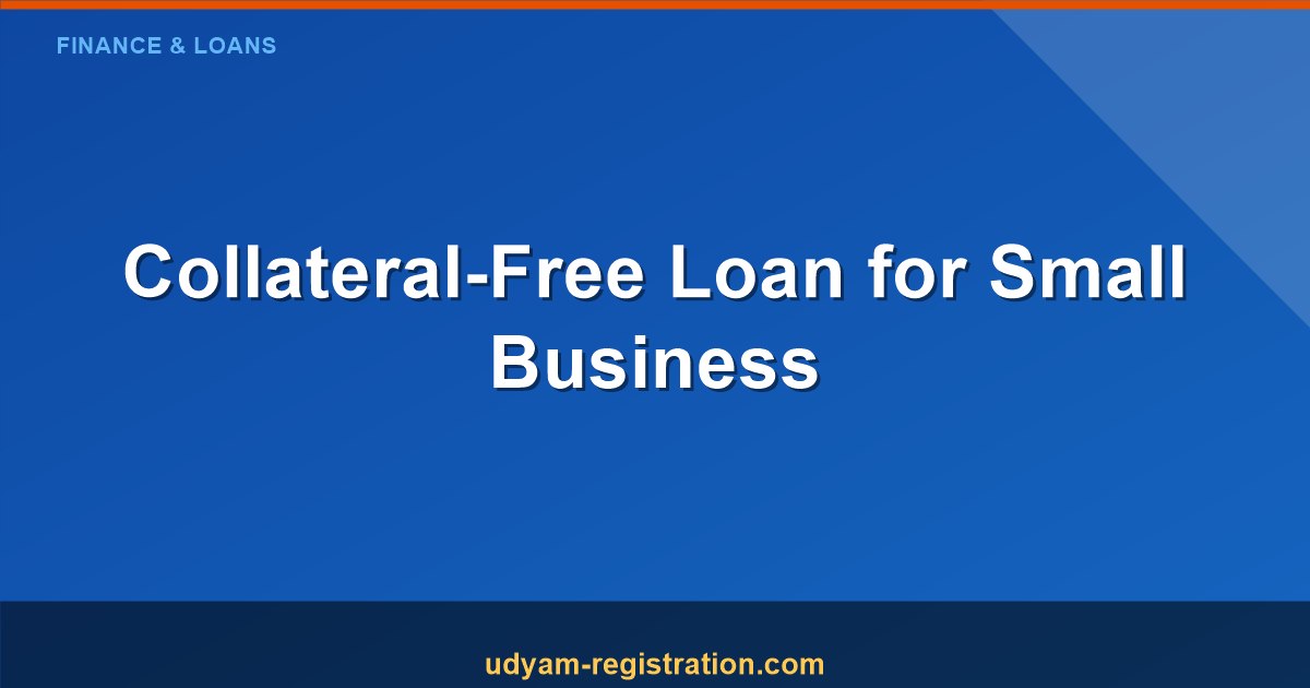 Collateral Free Loan for Small Business: How Indian Entrepreneurs Can Get Funding Without Security