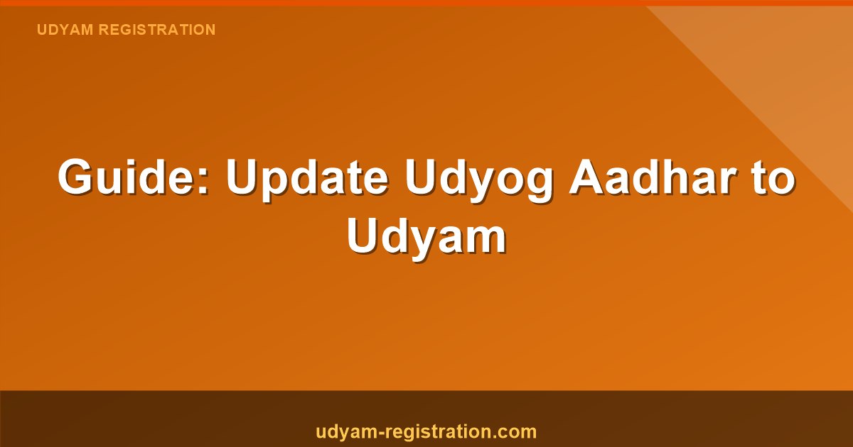 Guide To Update Udyog Aadhar To Udyam Registration