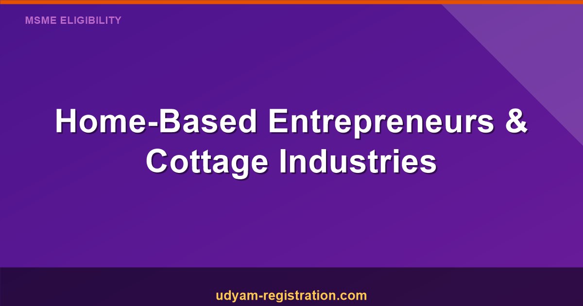 Home-Based Entrepreneurs & Cottage Industries: Benefits, Eligibility & Growth Guide
