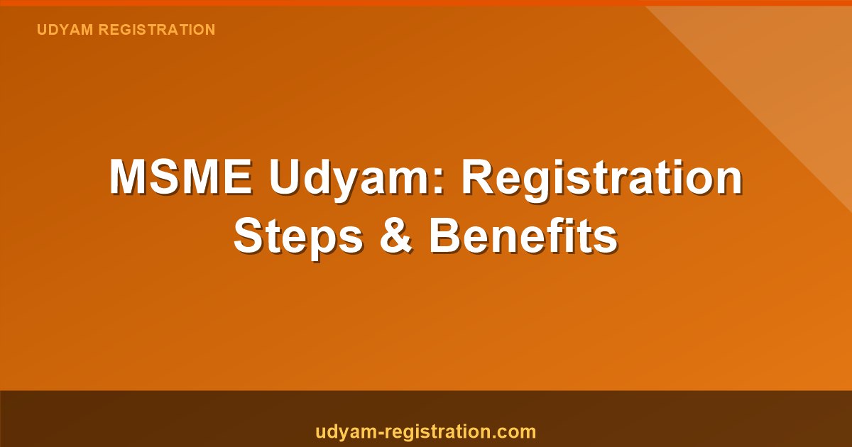 MSME Udyam: Registration Steps, Benefits, and Impact on Business Growth