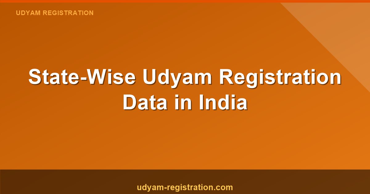 State-Wise Udyam Registration Data – Which States Lead India in MSME Growth?