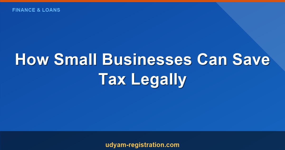 How Small Businesses Can Save Tax Legally in India
