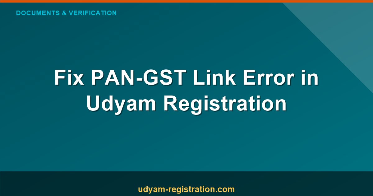 Udyam PAN GST Link Error : What to Do If Your PAN–GST Link Fails During Udyam Registration
