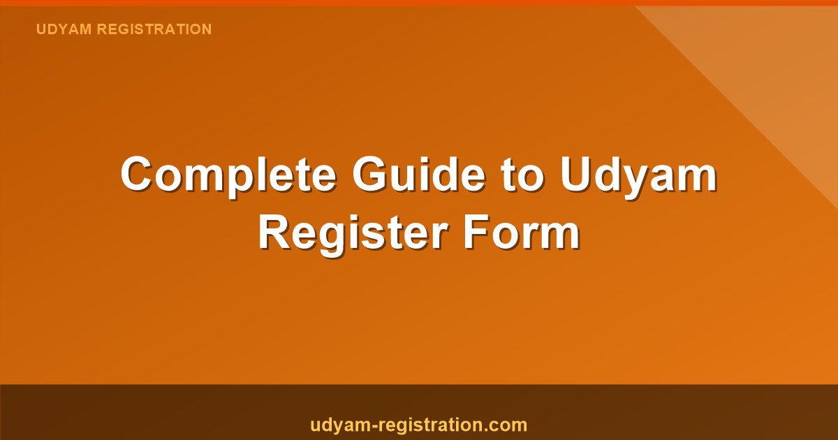 Complete Guide to Udyam Register Form: Udyam Registration for New Enterprise, Online Form, and PDF Download