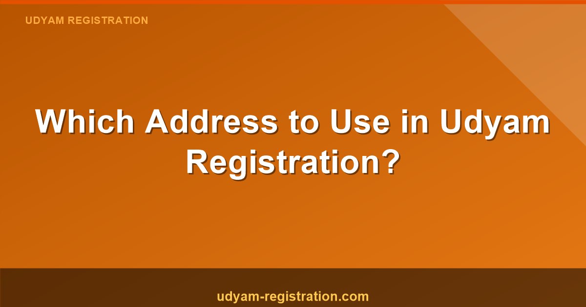 Udyam Registration Address: Which One Should You Use – Home, Rental, or Permanent?