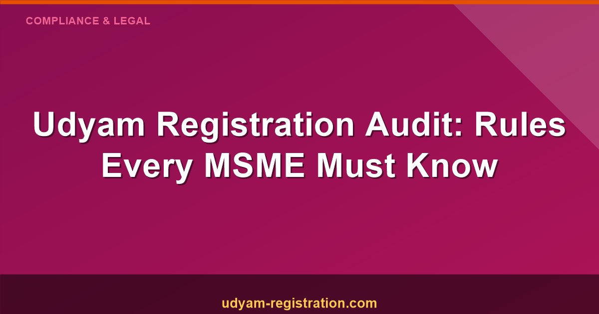 Udyam Registration Audit Explained: Rules Every MSME Must Know