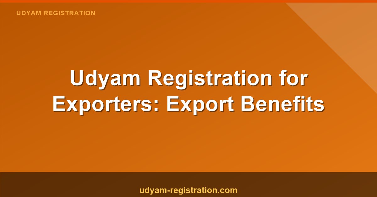 Registration of Udyam for Exporters: How to Get Export Benefits Using Udyam Registration
