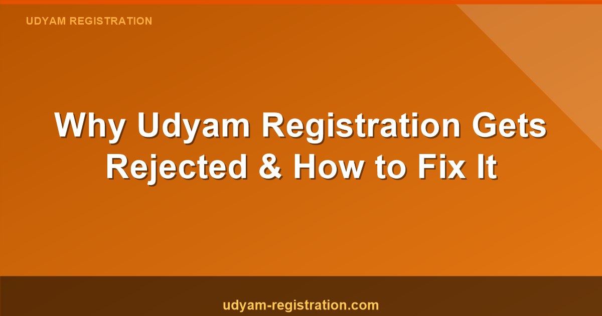 Top 7 Reasons Why Your Udyam Registration Application Gets Rejected